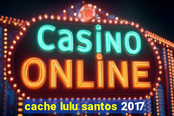 cache lulu santos 2017